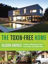 Cover image for The Toxin-Free Home: a Guide to Maintaining a Clean, Eco-Friendly, and Healthy Home